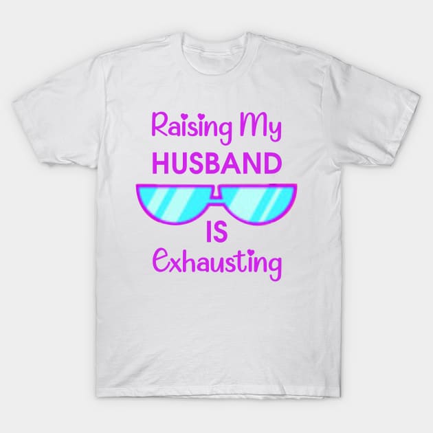 Raising My Husband is Exhausting Funny Wife Gift T-Shirt by Boum04